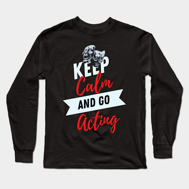 keep calm and go acting funny for Actors & Drama Students - Rehearsing Lines Long Sleeve T-Shirt by yassinebd